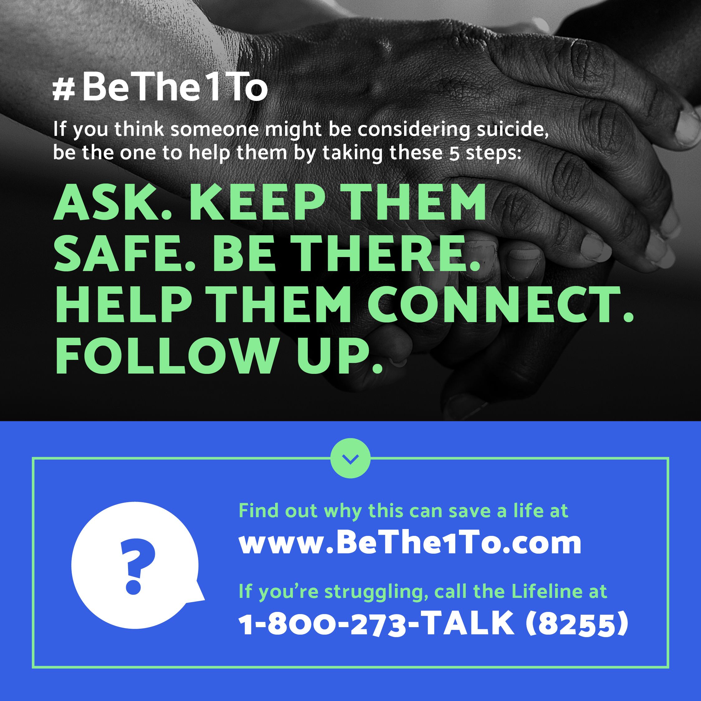 BeThe1To.com infographic: Ask. Keep them safe. Be there. Help them connect. Follow up. Call 1-800-273-8255 in a crisis.